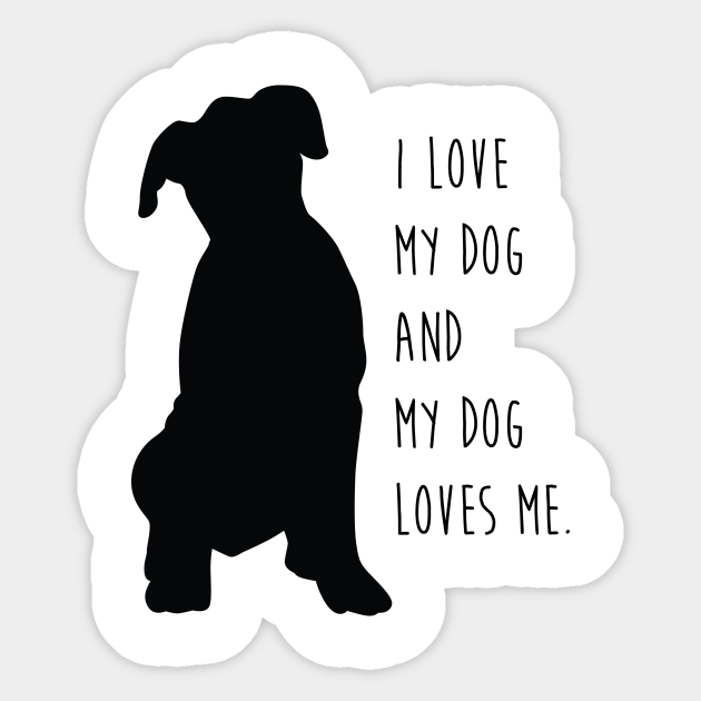 I Love My Dog and My Dog Loves Me. I Love Dogs Sticker TeePublic